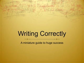 Writing Correctly A miniature guide to huge success 