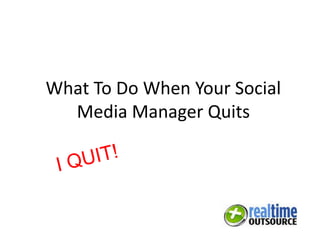 What To Do When Your Social
Media Manager Quits
 