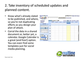 2. Take inventory of scheduled updates and
planned content.
• Know what’s already slated
to be published, and where,
so yo...