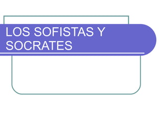 LOS SOFISTAS Y SOCRATES 
