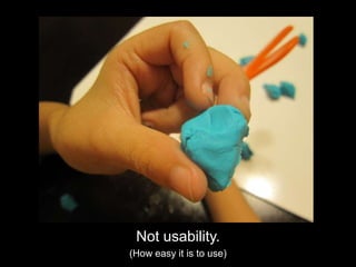 Not usability.(How easy it is to use)