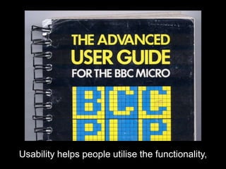 Usability helps people utilise the functionality,