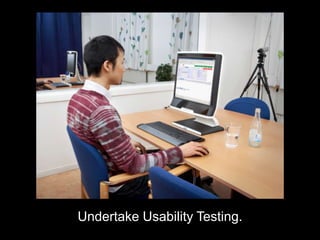 Undertake Usability Testing.