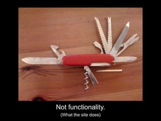 Not functionality.(What the site does)