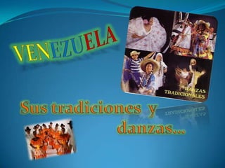 VENEZUELA Sus tradiciones  y                                danzas… 