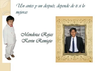 Un antes y un después, depende de ti si lo mejoras Mendoza Rojas Kevin Remigio 