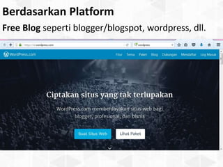 Berdasarkan Platform
Free Blog seperti blogger/blogspot, wordpress, dll.
 
