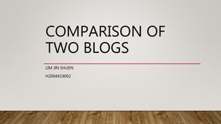COMPARISON OF
TWO BLOGS
LIM JIN SHUEN
H2004419002
 