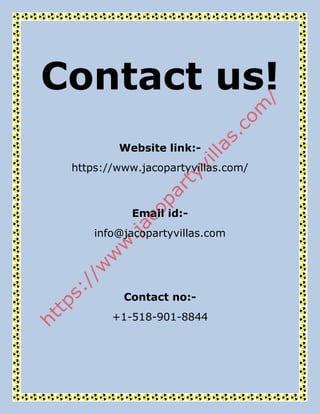 Contact us!
Website link:-
https://www.jacopartyvillas.com/
Email id:-
info@jacopartyvillas.com
Contact no:-
+1-518-901-8844
 