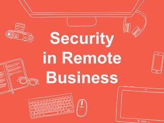 Security
in Remote
Business
 
