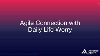 Agile Connection with
Daily Life Worry
 