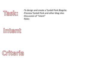 -To design and create a Tyndall Park Blogsite.
-Preview Tyndall Park and other blog sites
-Discussion of “Intent”
-Roles
 