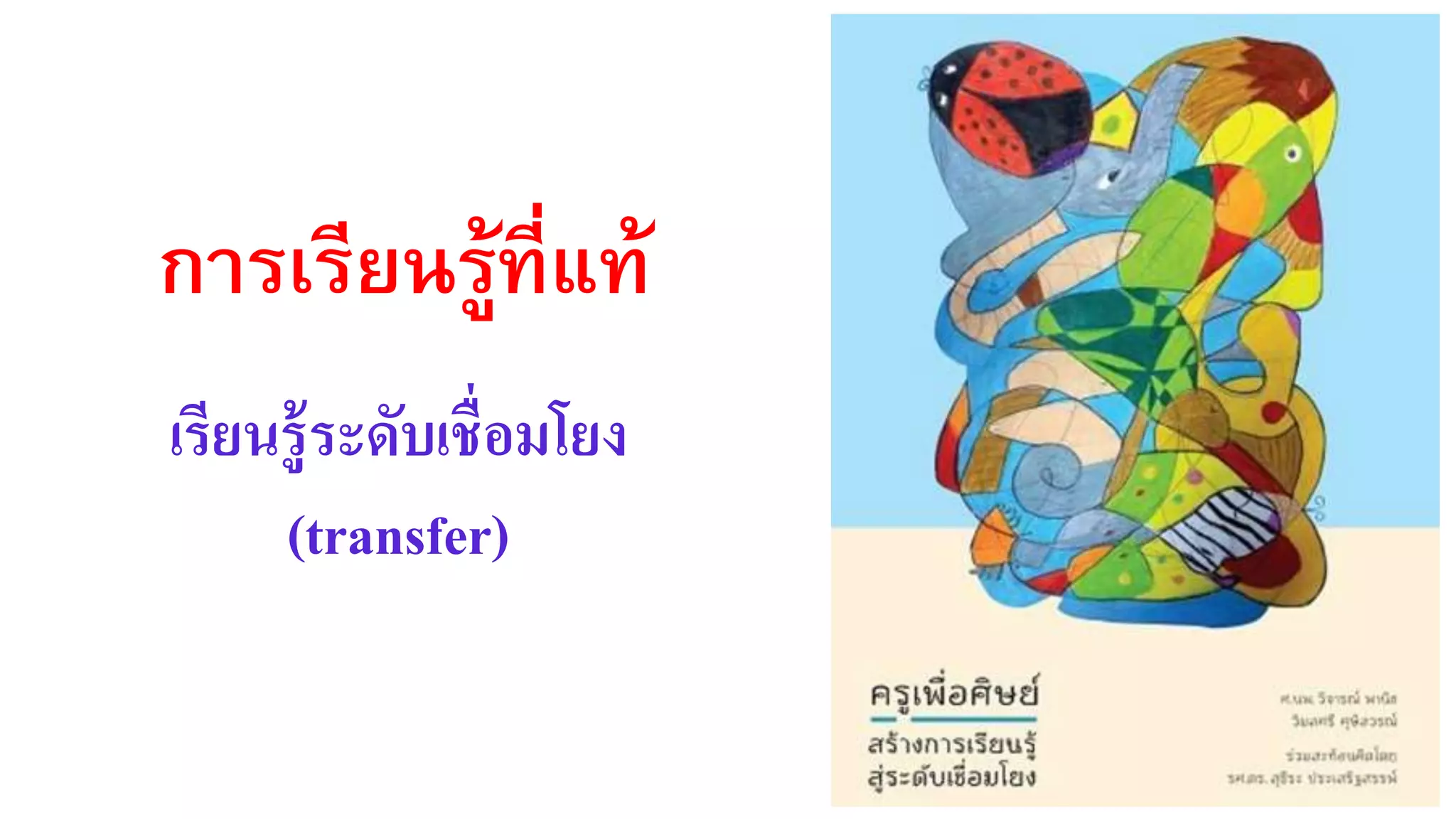 การเรียนรู้ที่แท้
เรียนรู้ระดับเชื่อมโยง
(transfer)
 