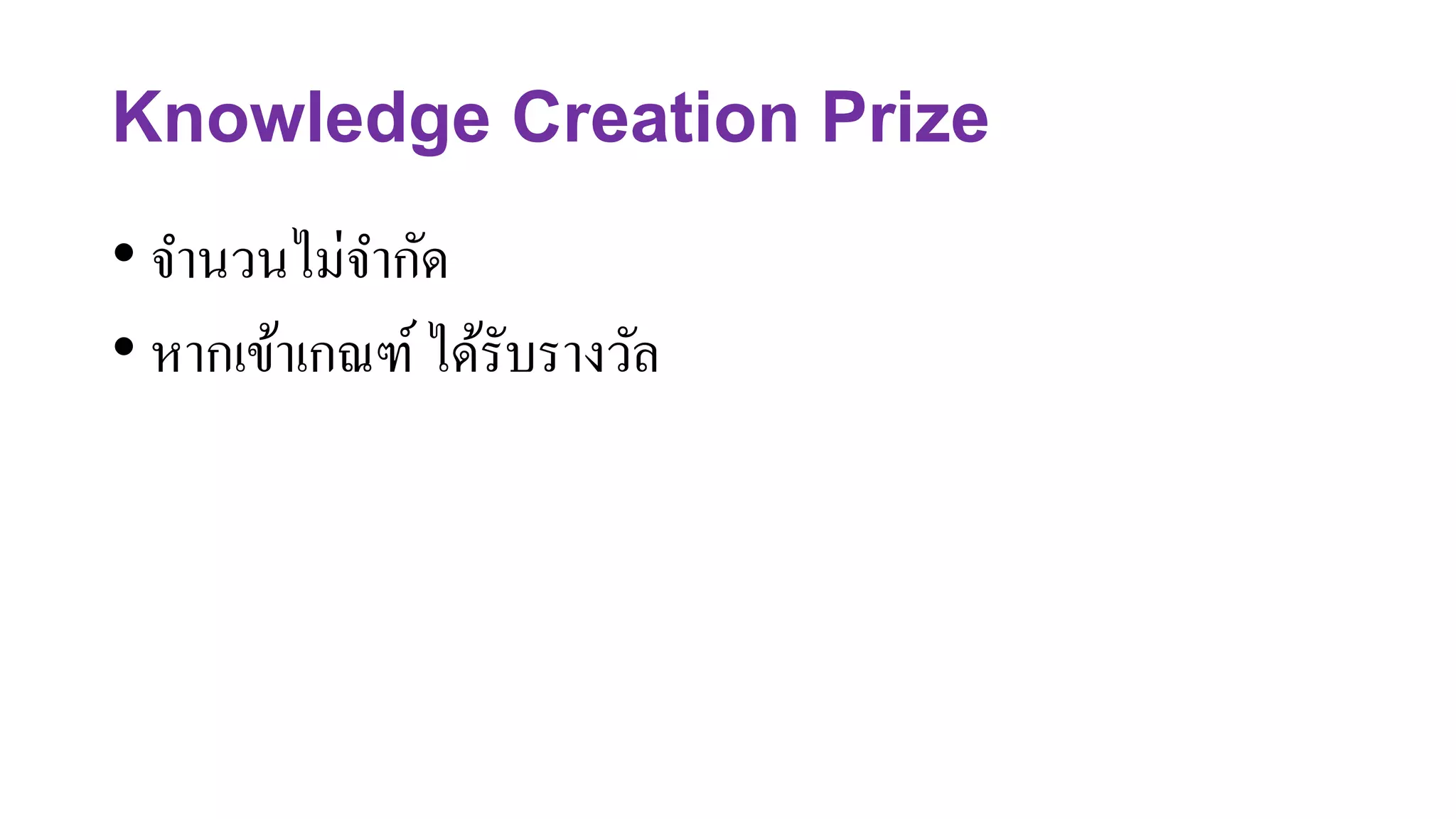 Knowledge Creation Prize
• จานวนไม่จากัด
• หากเข้าเกณฑ์ได้รับรางวัล
 