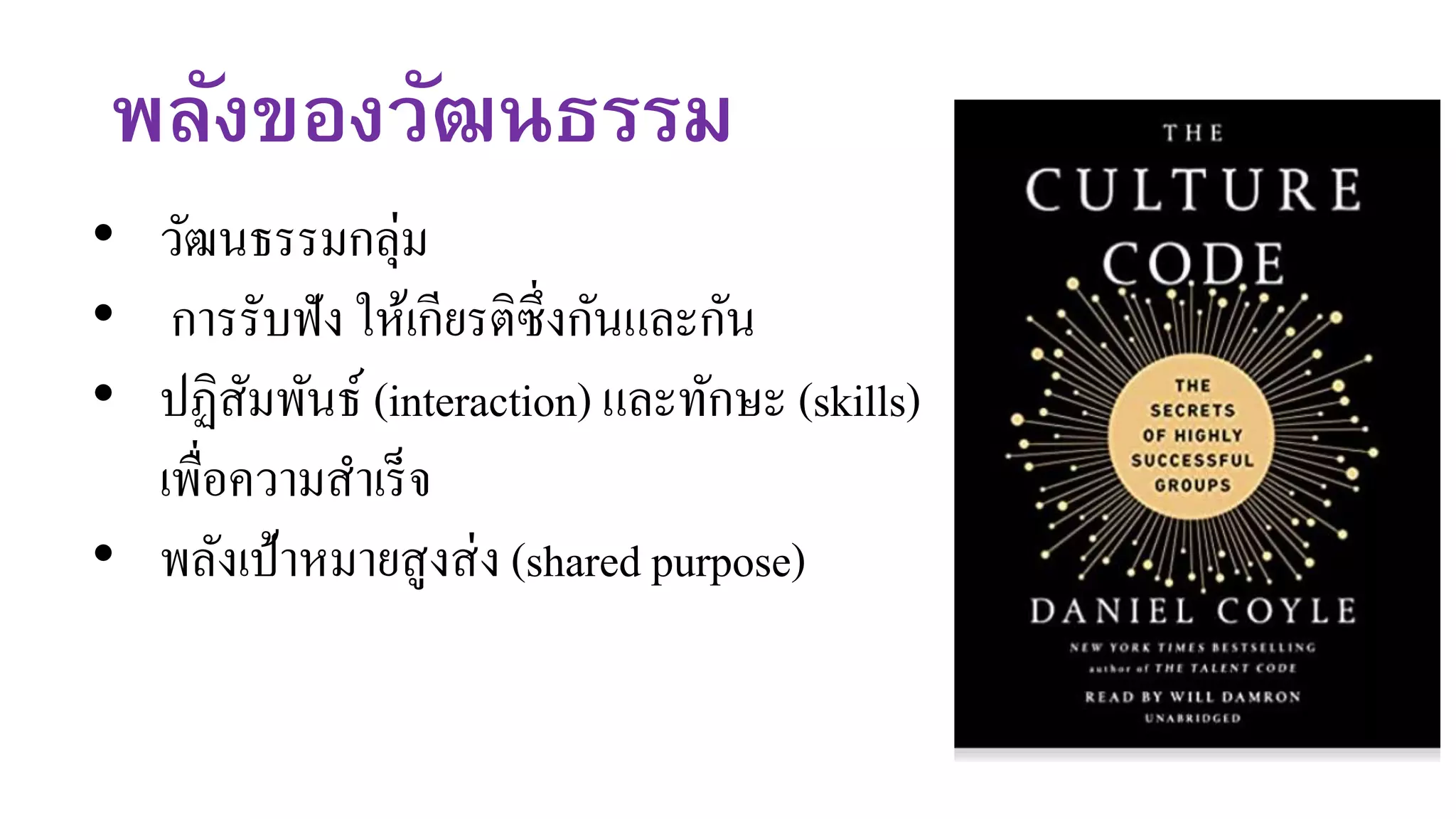 พลังของวัฒนธรรม
• วัฒนธรรมกลุ่ม
• การรับฟัง ให้เกียรติซึ่งกันและกัน
• ปฏิสัมพันธ์ (interaction) และทักษะ (skills)
เพื่อความสาเร็จ
• พลังเป้าหมายสูงส่ง (shared purpose)
 