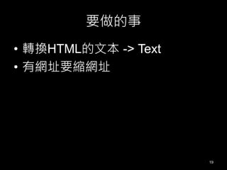 要做的事
• 轉換HTML的文本 -> Text
• 有網址要縮網址

19

 