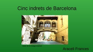 Cinc indrets de Barcelona
Autor de la imatge:Zoetnet
Araceli Frances
 
