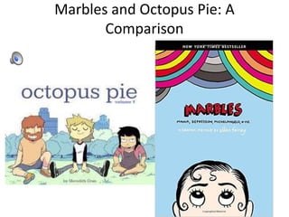 Marbles and Octopus Pie: A
Comparison
 