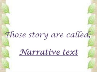 Those story are called;

   Narrative text
 