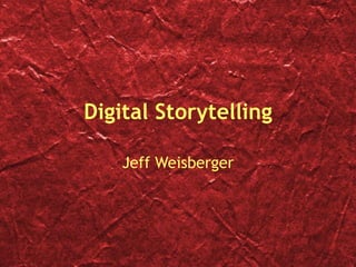 Digital Storytelling Jeff Weisberger 