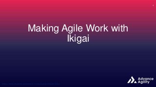 Making Agile Work with
Ikigai
 