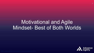 Motivational and Agile
Mindset- Best of Both Worlds
 