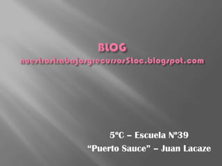 5ºC – Escuela Nº39
“Puerto Sauce” – Juan Lacaze
 
