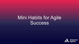Mini Habits for Agile
Success
 