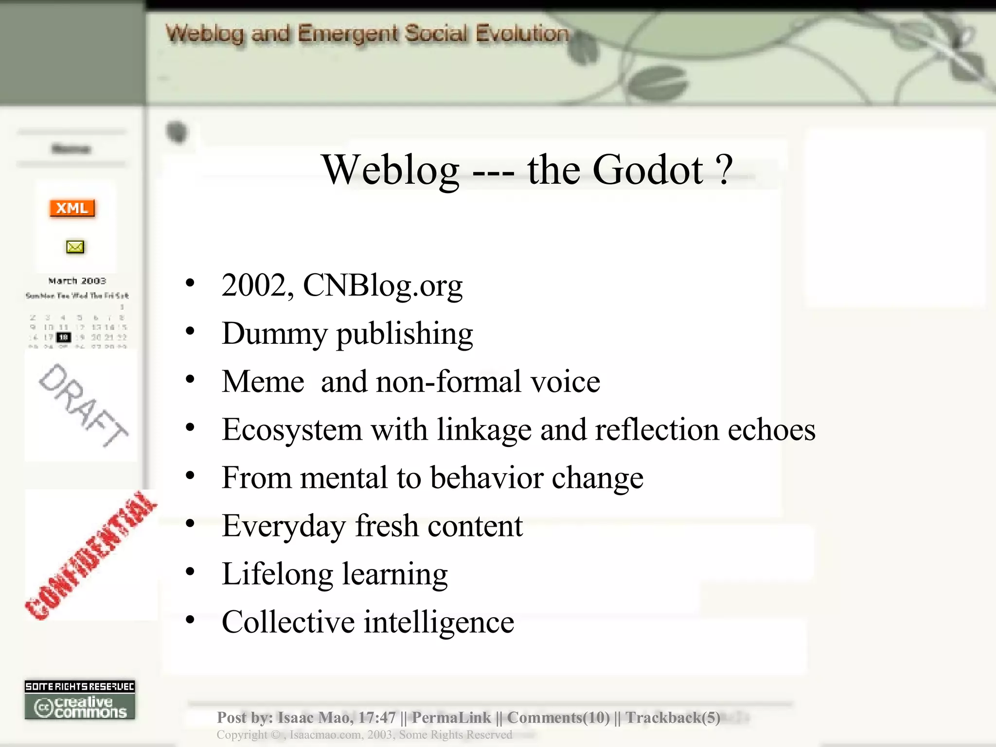 Weblog --- the Godot ? 2002, CNBlog.org Dummy publishing Meme  and non-formal voice Ecosystem with linkage and reflection echoes From mental to behavior change Everyday fresh content Lifelong learning Collective intelligence 