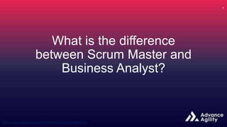 What is the difference
between Scrum Master and
Business Analyst?
 