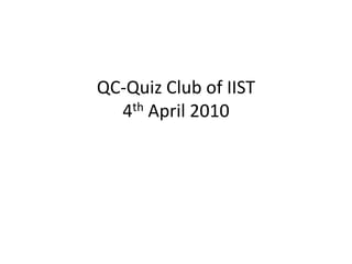 QC-Quiz Club of IIST4thApril 2010 