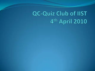 QC-Quiz Club of IIST4th April 2010 