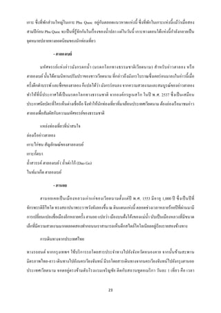 ่ ั                                               ่
เกาะ ซึ่ งที่พกส่ วนใหญ่ในเกาะ Phu Quoc อยูกนตลอดแนวหาดแห่ งนี้ ซึ่ งที่พกในเกาะแห่ งนี้ แม้วาเมื่อสอง
              ั                                                          ั
สามปี ก่อน Phu Quoc จะเป็ นที่รู้จกกันในเรื่ องของน้ าปลา แต่ในวันนี้ เกาะทางตอนใต้แห่ งนี้ กาลังกลายเป็ น
                                  ั
จุดหมายปลายทางยอดนิยมของนักท่องเที่ยว

                 - ฮาลองเบย์

        มหัศ จรรย์แ ห่ ง อ่ า วมัง กรตกน้ า (มรดกโลกทางธรรมชาติ เ วีย ดนาม) ส าหรั บ อ่ า วฮาลอง หรื อ
ฮาลองเบย์ นั้นได้ตามนิทานปรัมปราของชาวเวียดนาม ที่กล่าวถึงมังกรโบราณซึ่ งเคยร่ อนมาลงในอ่าวนี้ เมื่อ
                                         ่
ครั้งดึกดาบรรพ์ และชื่อของฮาลอง ก็แปลได้วา มังกรร่ อนลง จากความสวยงามและสมบูรณ์ของอ่าวฮาลอง
ทาให้ที่ นี่ป ระกาศได้เป็ นมรดกโลกทางธรรมชาติ จากองค์ก รยูเนสโก ในปี พ.ศ. 2537 ซึ่ งเป็ นเสมื อ น
ประกาศนียบัตรที่ใครเห็นต่างเชื่อถือ จึงทาให้นกท่องเที่ยวที่มาเยือนประเทศเวียตนาม ต้องล่องเรื อมาชมอ่าว
                                             ั
ฮาลองเพื่อสัมผัสกับความมหัศจรรย์ของธรรมชาติ

        แหล่งท่องเที่ยวที่น่าสนใจ
ล่องเรื ออ่าวฮาลอง
เกาะไก่ชน สัญลักษณ์ของฮาลองเบย์
เกาะกัตบา
      ๊
ถ้ าสวรรค์ ฮาลองเบย์ ( ถ้ าเด่าโก๋ (Dao Go)
ไนท์มาเก็ต ฮาลองเบย์

                 - ฮานอย

        ฮานอยเคยเป็ นเมื อ งหลวงเก่ า แก่ ข องเวี ย ตนามตั้ง แต่ ปี พ.ศ. 1553 มี อ ายุ 1,000 ปี ซึ่ งเป็ นปี ที่
                                                                                        ่
จักรพรรดิลีไทโด ทรงสถาปนาพระราชวังทังลองขึ้น ณ ดินแดนแห่งนี้ ตลอดช่วงเวลาหลายร้อยปี ที่ผานมามี
การเปลี่ยนแปลงชื่อเมืองอีกหลายครั้ง ฮานอย แปลว่า เมืองบนฝั่งโค้งของแม่น้ า นับเป็ นเมืองหลวงที่มีขนาด
เล็กที่มีความสวยงามมากตลอดสองฟากถนนเราสามารถเห็นตึกสไตล์โคโลเนียลอยูเ่ รี ยงรายสองข้างทาง

        การเดินทางจากประเทศไทย

ทางรถยนต์ จากกรุ ง เทพฯ ใช้บริ การรถโดยสารประจาทางไปยัง จัง หวัดหนองคาย จากนั้นข้ามสะพาน
มิตรภาพไทย-ลาว เดินทางไปยังนครเวียงจันทน์ มีรถโดยสารเดินทางจากนครเวียงจันทน์ไปยังกรุ งฮานอย
ประเทศเวียตนาม จอดอยู่ตรงข้า มดับโรงแรมเจริ ญชัย ติ ดกับสถานทู ตอเมริ ก า วันละ 1 เที่ ยว คื อ เวลา


                                                      23
 