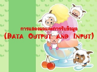 การแสดงผลและการรับข้อมูล
(DATA OUTPUT AND INPUT)
 