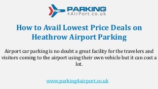 How to Avail Lowest Price Deals on
Heathrow Airport Parking
Airport car parking is no doubt a great facility for the travelers and
visitors coming to the airport using their own vehicle but it can cost a
lot.
www.parking4airport.co.uk
 