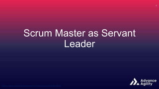 Scrum Master as Servant
Leader
 