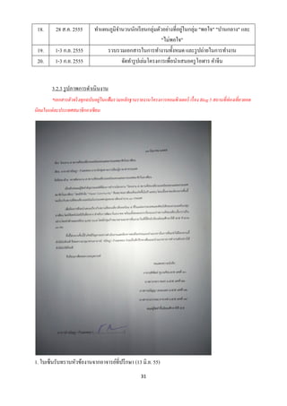 18.      28 ส.ค. 2555        ทาแผนภูมิจานวนนักเรี ยนกลุ่มตัวอย่างที่อยูในกลุ่ม "พอใจ" "ปานกลาง" และ
                                                                        ่
                                                             "ไม่พอใจ"
 19.      1-3 ก.ย. 2555            รวบรวมเอกสารในการทางานทั้งหมด และรู ปถ่ายในการทางาน
 20.      1-3 ก.ย. 2555                  จัดทารู ปเล่มโครงการเพื่อนาเสนอครู โอฬาร คาจีน


        3.2.3 รู ปภาพการดาเนินงาน
        *เอกสารตัวจริ งทุกฉบับอยู่ในแฟ้ มรวมหลักฐานรายงานโครงการคอมพิวเตอร์ เรื่ อง Blog 5 สถานที่ ท่องเที่ ยวยอด
นิยมในแต่ ละประเทศสมาชิ กอาเซี ยน




1. ใบเซ็นรับทราบหัวข้องานจากอาจารย์ที่ปรึ กษา (13 มิ.ย. 55)
                                                      31
 