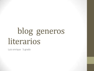 	blog  generos  literarios Luis enrique   5 grado 