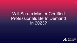 Will Scrum Master Certified
Professionals Be In Demand
In 2023?
 