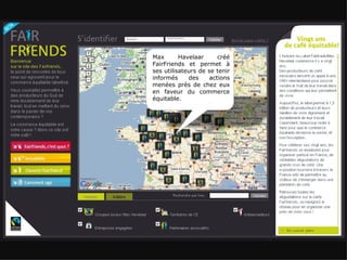 Max Havelaar créé FairFriends et permet à ses utilisateurs de se tenir informés des actions menées près de chez eux en faveur du commerce équitable. 