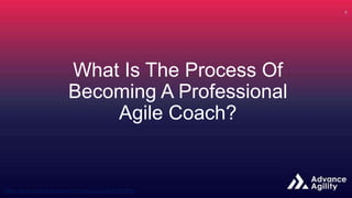 What Is The Process Of
Becoming A Professional
Agile Coach?
 
