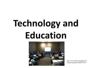 Technology and Education http://www.flickr.com/photos/virtuallearningcenter/4668977543/ 