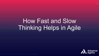 How Fast and Slow
Thinking Helps in Agile
 