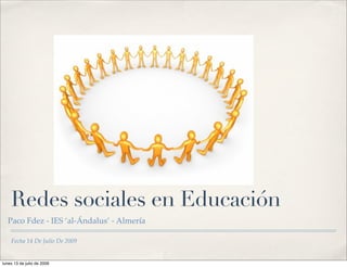 Redes sociales en Educación
  Paco Fdez - IES ‘al-Ándalus’ - Almería

    Fecha 14 De Julio De 2009


lunes 13 de julio de 2009
 