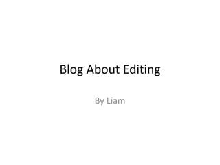 Blog About Editing
By Liam
 