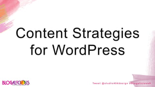 Content Strategies
for WordPress
Tw e e t @ s t u d i o 4 0 4 d e s i g n # B l o g a l i c i o u s 8
 
