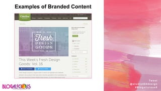 Examples of Branded Content
Tw e e t
@ s t u d i o 4 0 4 d e s i g n
# B l o g a l i c i o u s 8
 