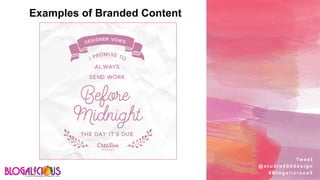 Examples of Branded Content
Tw e e t
@ s t u d i o 4 0 4 d e s i g n
# B l o g a l i c i o u s 8
 