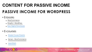 CONTENT FOR PASSIVE INCOME
PASSIVE INCOME FOR WORDPRESS
•  E-books
•  WooCommerce
•  Shopify + WordPress
•  Easy Digital Downloads
•  E-courses
•  Simple Course Creator
•  Sensei – WooCommerce
•  LearnDash
Tw e e t @ s t u d i o 4 0 4 d e s i g n # B l o g a l i c i o u s 8
 