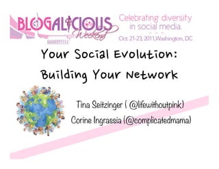 YourSocialEvolution:
BuildingYourNetwork
          Tina Seitzinger ( @lifewithoutpink)
         Corine Ingrassia (@complicatedmama)
 